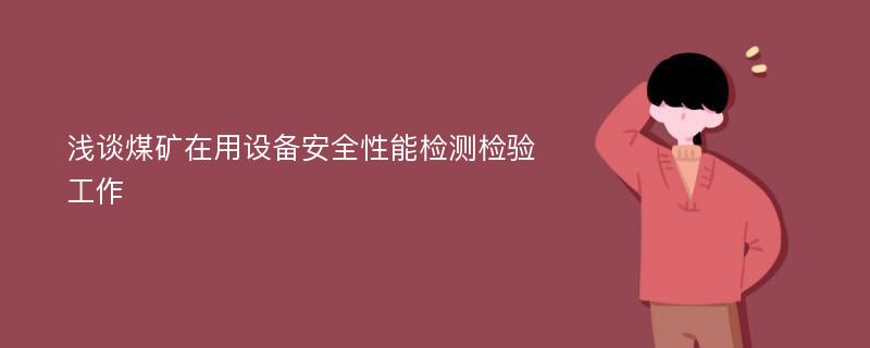 浅谈煤矿在用设备安全性能检测检验工作