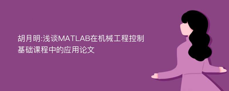 胡月明:浅谈MATLAB在机械工程控制基础课程中的应用论文