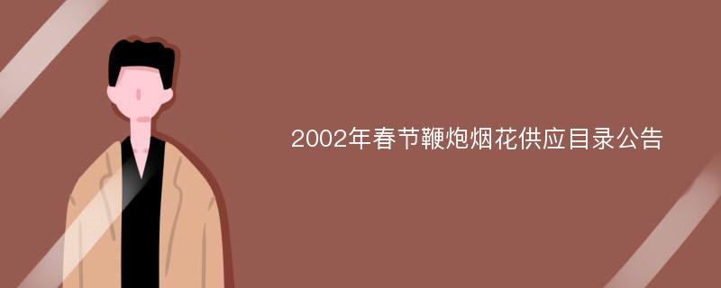 2002年春节鞭炮烟花供应目录公告