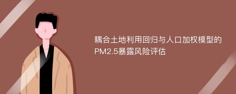 耦合土地利用回归与人口加权模型的PM2.5暴露风险评估