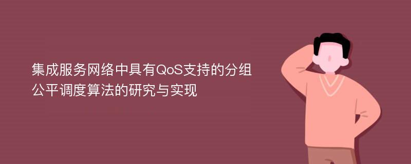 集成服务网络中具有QoS支持的分组公平调度算法的研究与实现