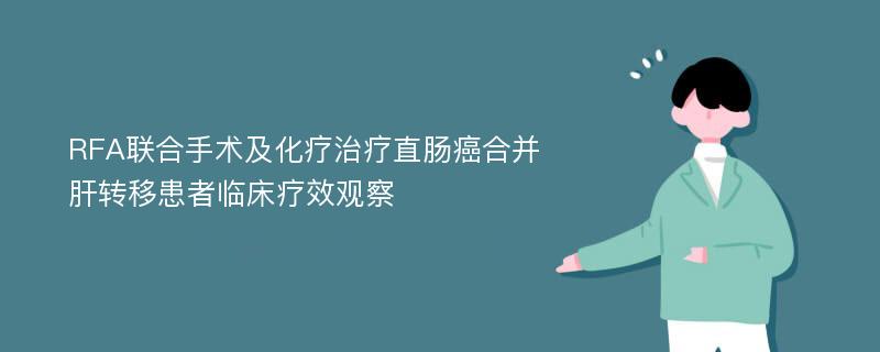 RFA联合手术及化疗治疗直肠癌合并肝转移患者临床疗效观察