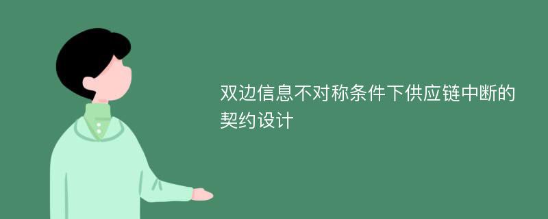 双边信息不对称条件下供应链中断的契约设计