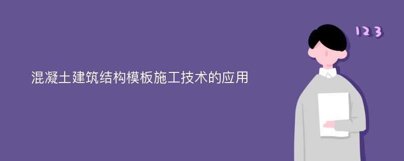 混凝土建筑结构模板施工技术的应用