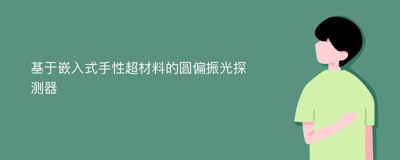 基于嵌入式手性超材料的圆偏振光探测器