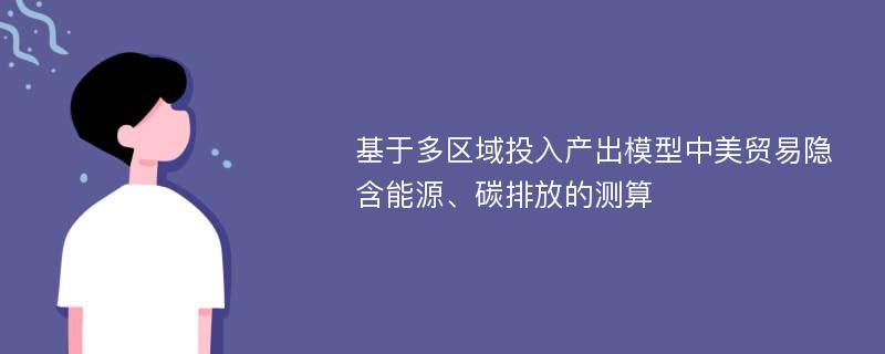 基于多区域投入产出模型中美贸易隐含能源、碳排放的测算