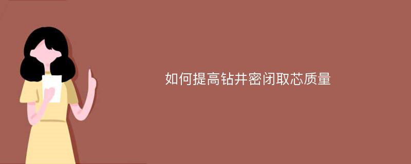 如何提高钻井密闭取芯质量