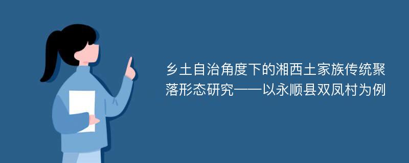 乡土自治角度下的湘西土家族传统聚落形态研究——以永顺县双凤村为例