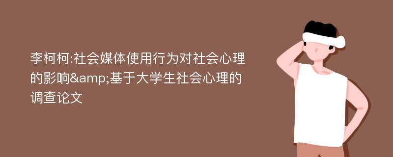 李柯柯:社会媒体使用行为对社会心理的影响&基于大学生社会心理的调查论文