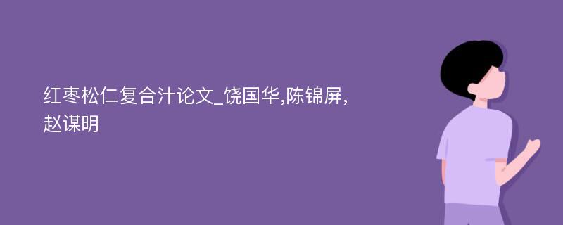 红枣松仁复合汁论文_饶国华,陈锦屏,赵谋明