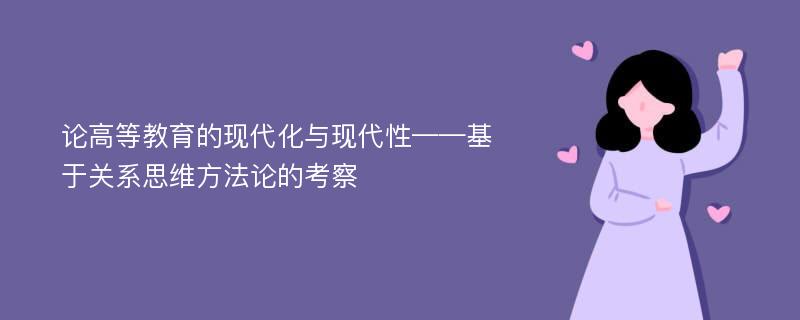 论高等教育的现代化与现代性——基于关系思维方法论的考察