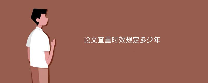 论文查重时效规定多少年