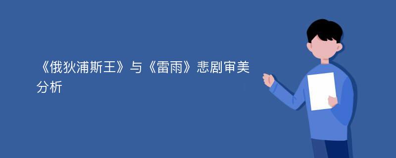 《俄狄浦斯王》与《雷雨》悲剧审美分析