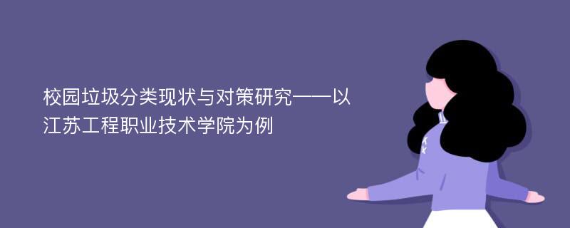 校园垃圾分类现状与对策研究——以江苏工程职业技术学院为例