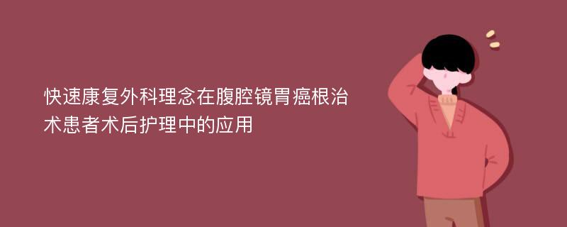 快速康复外科理念在腹腔镜胃癌根治术患者术后护理中的应用