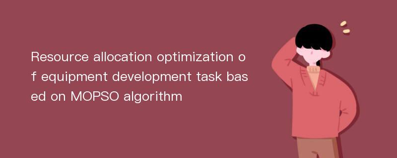 Resource allocation optimization of equipment development task based on MOPSO algorithm