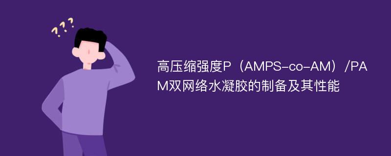 高压缩强度P（AMPS-co-AM）/PAM双网络水凝胶的制备及其性能