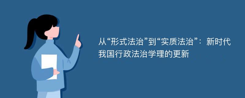 从“形式法治”到“实质法治”：新时代我国行政法治学理的更新