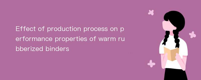 Effect of production process on performance properties of warm rubberized binders