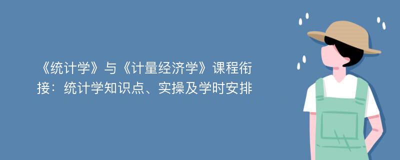 《统计学》与《计量经济学》课程衔接：统计学知识点、实操及学时安排