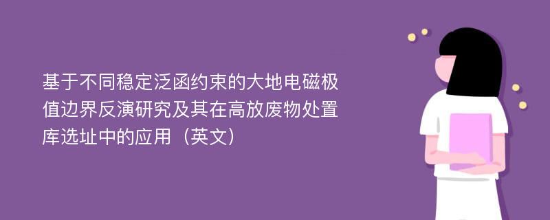 基于不同稳定泛函约束的大地电磁极值边界反演研究及其在高放废物处置库选址中的应用（英文）