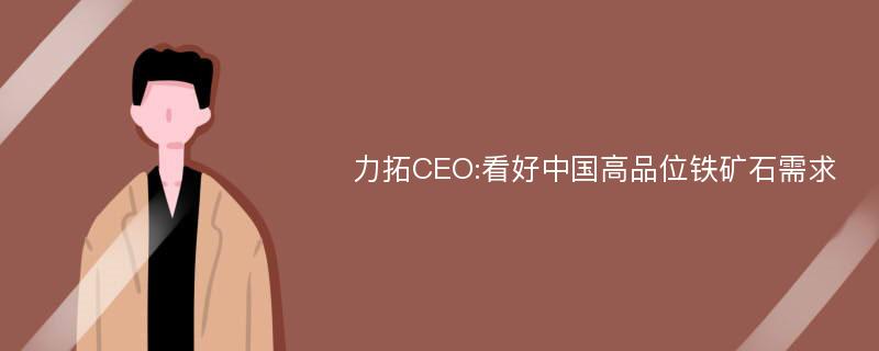 力拓CEO:看好中国高品位铁矿石需求