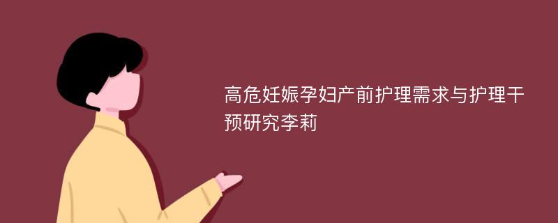 高危妊娠孕妇产前护理需求与护理干预研究李莉