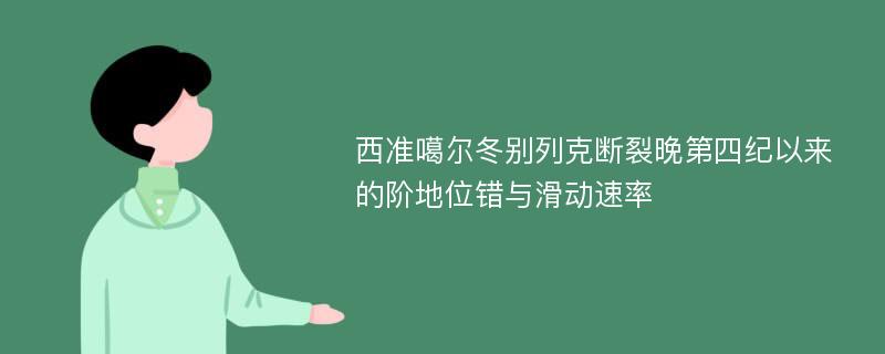 西准噶尔冬别列克断裂晚第四纪以来的阶地位错与滑动速率