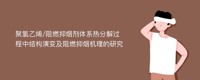 聚氯乙烯/阻燃抑烟剂体系热分解过程中结构演变及阻燃抑烟机理的研究