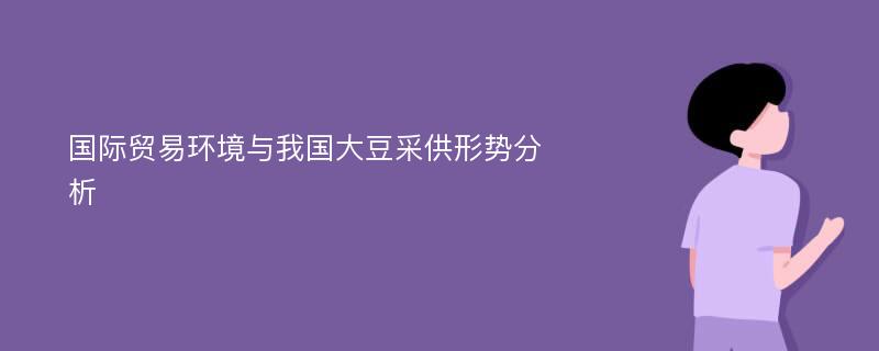 国际贸易环境与我国大豆采供形势分析