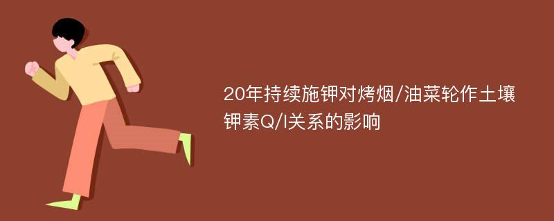 20年持续施钾对烤烟/油菜轮作土壤钾素Q/I关系的影响