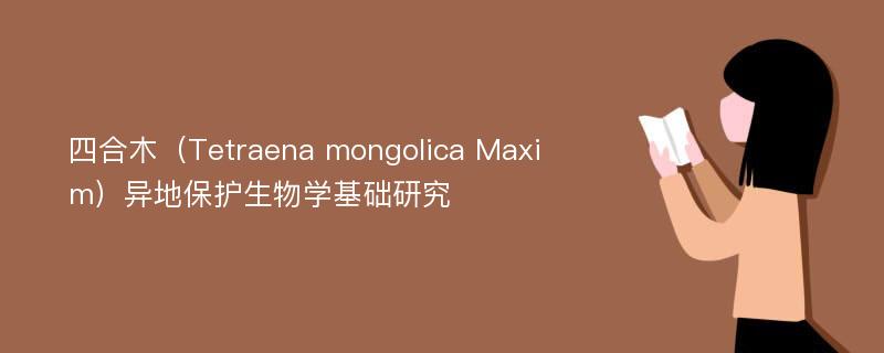 四合木（Tetraena mongolica Maxim）异地保护生物学基础研究