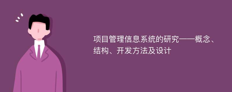 项目管理信息系统的研究——概念、结构、开发方法及设计