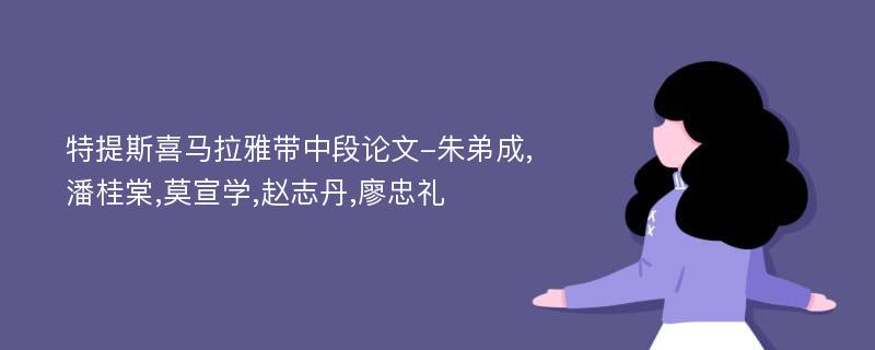 特提斯喜马拉雅带中段论文-朱弟成,潘桂棠,莫宣学,赵志丹,廖忠礼