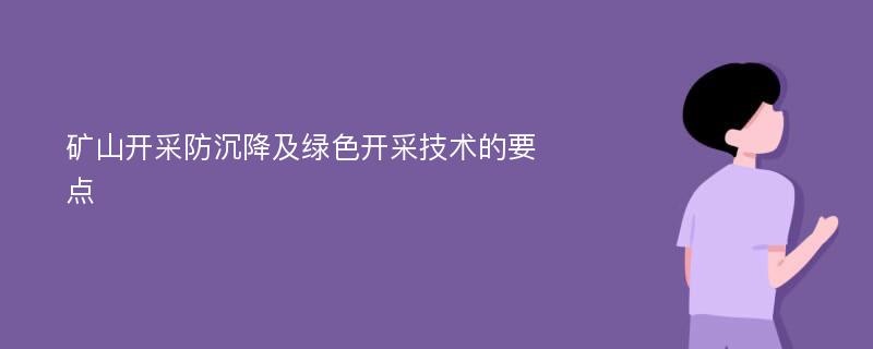 矿山开采防沉降及绿色开采技术的要点