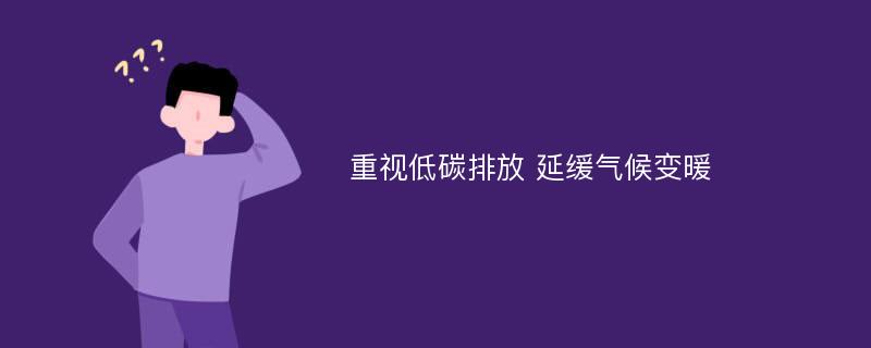 重视低碳排放 延缓气候变暖