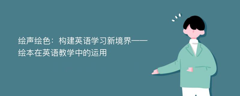 绘声绘色：构建英语学习新境界——绘本在英语教学中的运用