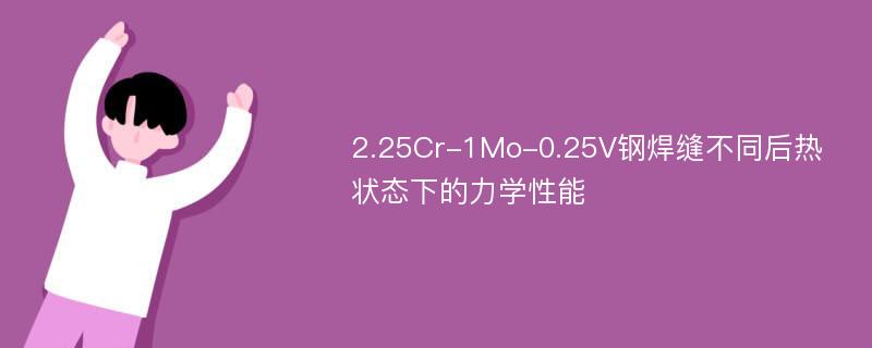 2.25Cr-1Mo-0.25V钢焊缝不同后热状态下的力学性能