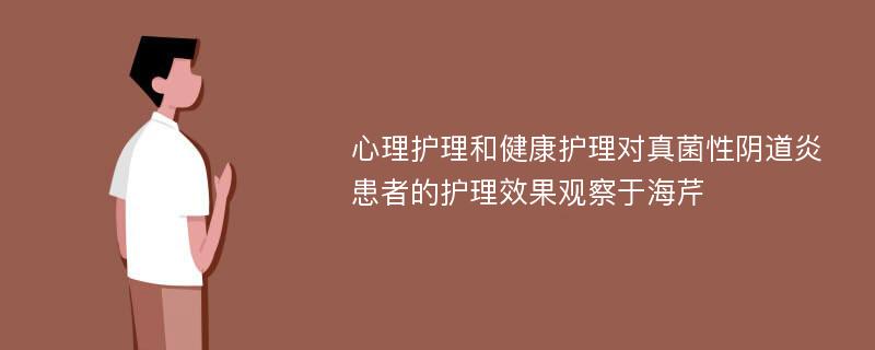 心理护理和健康护理对真菌性阴道炎患者的护理效果观察于海芹