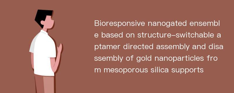 Bioresponsive nanogated ensemble based on structure-switchable aptamer directed assembly and disassembly of gold nanoparticles from mesoporous silica supports