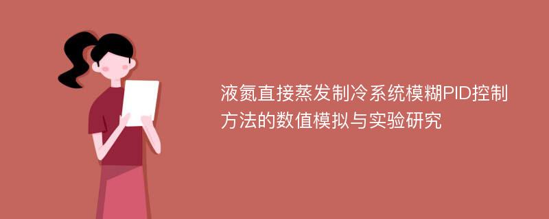 液氮直接蒸发制冷系统模糊PID控制方法的数值模拟与实验研究