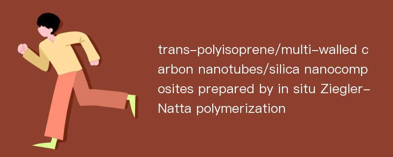 trans-polyisoprene/multi-walled carbon nanotubes/silica nanocomposites prepared by in situ Ziegler-Natta polymerization