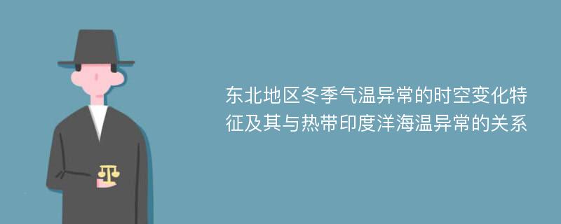 东北地区冬季气温异常的时空变化特征及其与热带印度洋海温异常的关系