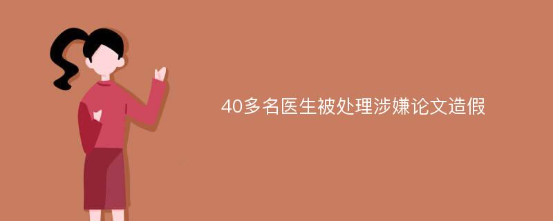 40多名医生被处理涉嫌论文造假