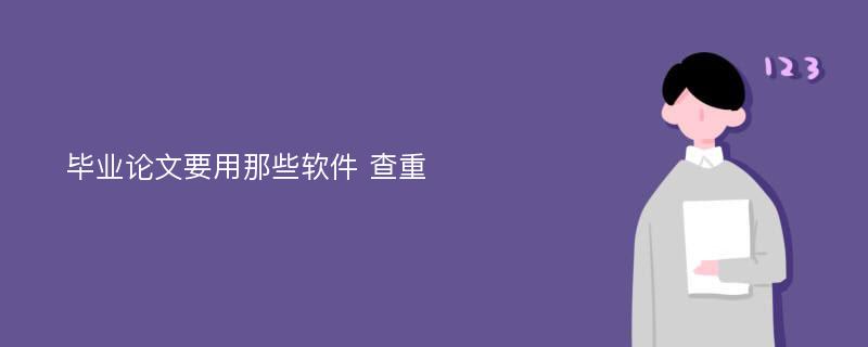 毕业论文要用那些软件 查重