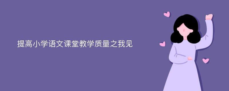 提高小学语文课堂教学质量之我见