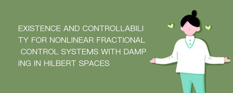 EXISTENCE AND CONTROLLABILITY FOR NONLINEAR FRACTIONAL CONTROL SYSTEMS WITH DAMPING IN HILBERT SPACES