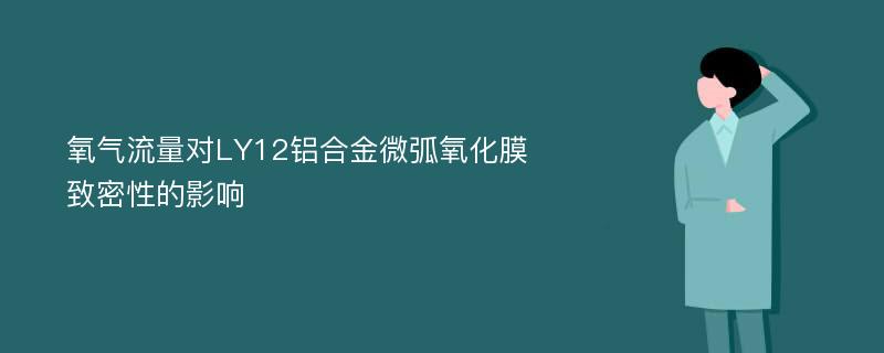 氧气流量对LY12铝合金微弧氧化膜致密性的影响