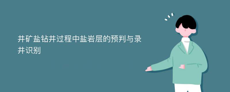 井矿盐钻井过程中盐岩层的预判与录井识别