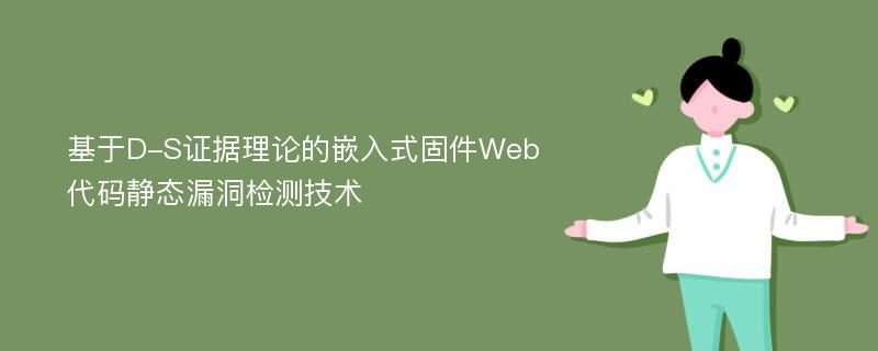 基于D-S证据理论的嵌入式固件Web代码静态漏洞检测技术